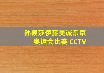 孙颖莎伊藤美诚东京奥运会比赛 CCTV